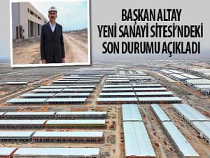 Lider Altay Yeni Sanayi Sitesi’ndeki Son Durumu Açıkladı
