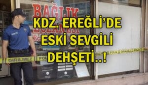 Kdz. Ereğli’de eski sevgili dehşeti