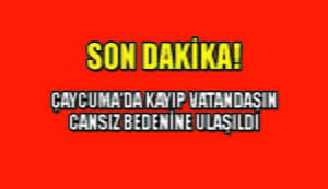 Çaycuma’da kayıp vatandaşın cansız bedenine ulaşıldı