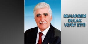 MUHARREM BULAK VEFAT ETTİ